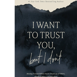 I Want to Trust You, but I Don't: Moving Forward When You’re Skeptical of Others, Afraid of What God Will Allow, and Doubtful of Your Own Discernment