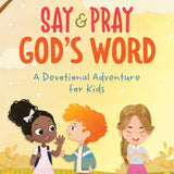 Say and Pray God's Word: A Devotional Adventure for Kids