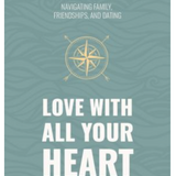 Love With All Your Heart - Teen Devotional: Navigating Family, Friendships, and Dating