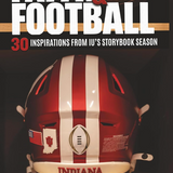 Faith & Football 30 Inspirations From IU'S Storybook Season