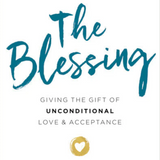 The Blessing: Giving the Gift of Unconditional Love and Acceptance