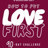 How to Put Love First: Find Meaningful Connection with God, Your People, and Your Community (A 90-Day Challenge) - 90 Daily Devotions