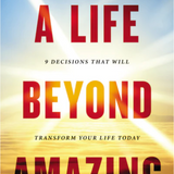 A Life Beyond Amazing: 9 Decisions That Will Transform Your Life Today