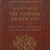 Daily Inspiration for the Purpose Driven Life: Scriptures and Reflections from the 40 Days of Purpose