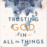 Trusting God in All the Things: 90 Devotions for Finding Peace in Your Every Day