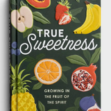 True Sweetness: Growing in the Fruit of the Spirit