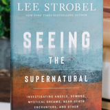 Seeing the Supernatural: Investigating Angels, Demons, Mystical Dreams, Near-Death Encounters, and Other Mysteries of the Unseen World