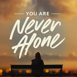 You Are Never Alone: Trust in the Miracle of God's Presence and Power