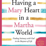 Having a Mary Heart in a Martha World Study Guide