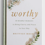 Worthy: 50 Mindful Moments to Bring Clarity and Peace to Your Day