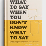 What To Say When You Don’t Know What to Say: Encouragement from God’s Heart