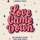 Love Came Down - Teen Girls' Bible Study Book: An Advent Study for Teen Girls