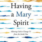 Having a Mary Spirit Allowing God to Change Us from the Inside Out