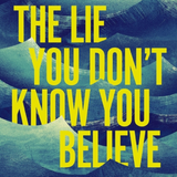 The Lie You Don't Know You Believe: How to Find It, Fight It, and Live Free