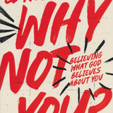Why Not You?: Believing What God Believes About You