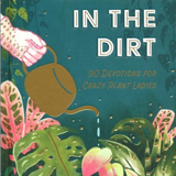Playing in the Dirt: 90 Devotions for Crazy Plant Ladies