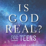 Is God Real? for Teens: Exploring Faith in a World of Wonder