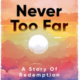Never Too Far: A Story of Redemption Book