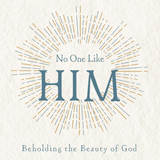 No One Like Him: Beholding the Beauty of God