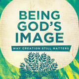 Being God's Image: Why Creation Still Matters