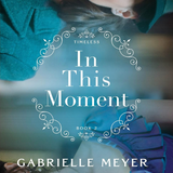 In This Moment: An Inspirational Civil War and Pearl Harbor-Era Time Travel Historical Romance (Timeless)