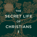 The Secret Life of Christians: How to Live Authentically, Especially When No One Is Watching