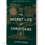 The Secret Life of Christians: How to Live Authentically, Especially When No One Is Watching