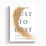 Dust to Dust: Aging Wisely in an Anti-Aging World