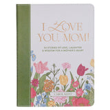 I Love you, Mom: 52 Stories of Love, Laughter and Wisdom for a Mother's Heart
