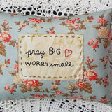 Hand-stitched Pillow - Pray Big, Worry Small